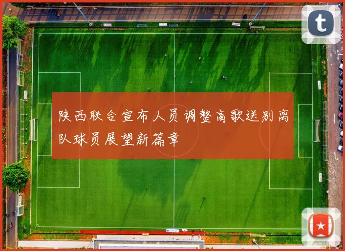 陕西联合宣布人员调整高歌送别离队球员展望新篇章
